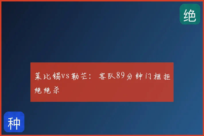 莱比锡vs勒芒：客队89分钟门框拒绝绝杀