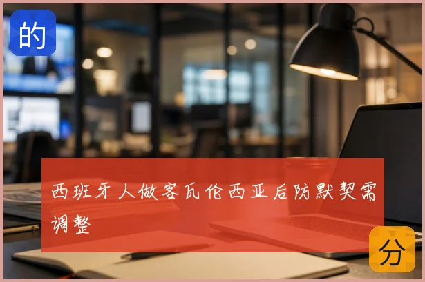 西班牙人做客瓦伦西亚后防默契需调整